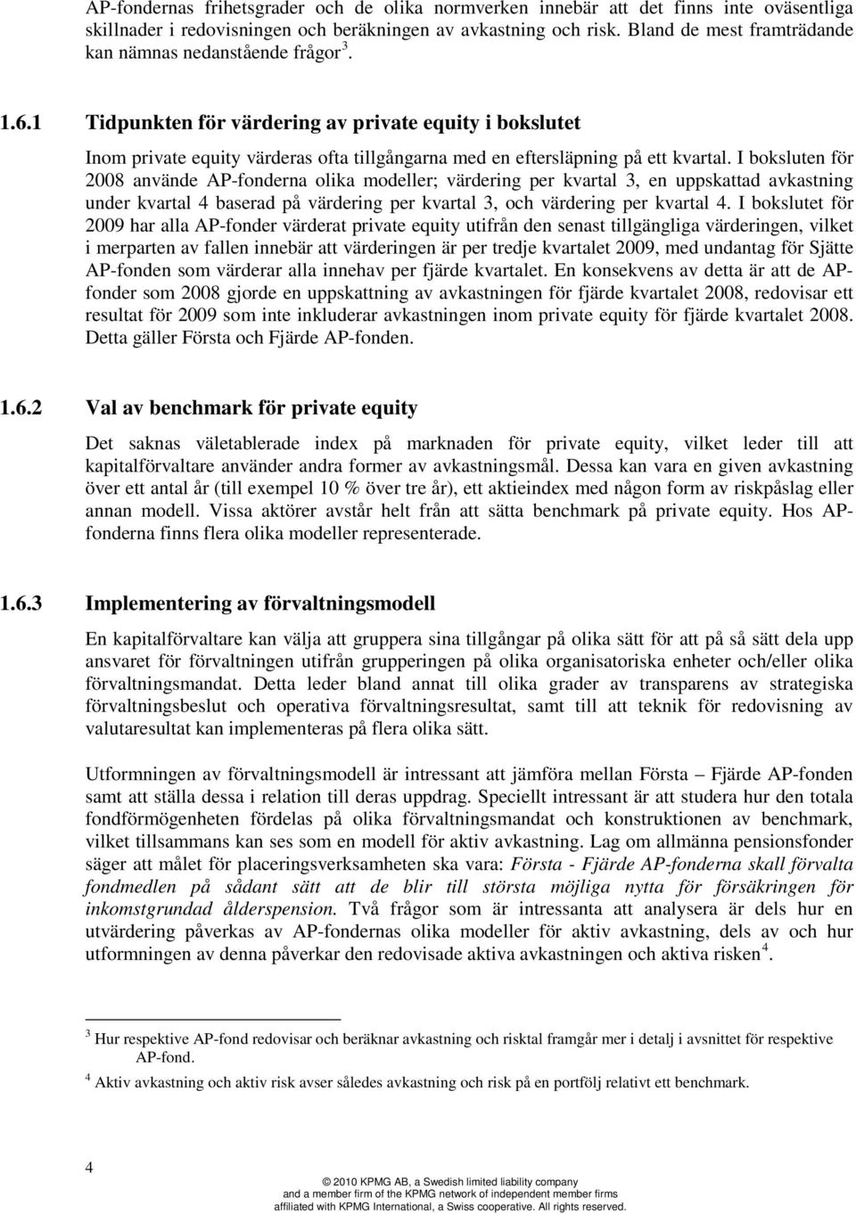 1 Tidpunkten för värdering av private equity i bokslutet Inom private equity värderas ofta tillgångarna med en eftersläpning på ett kvartal.