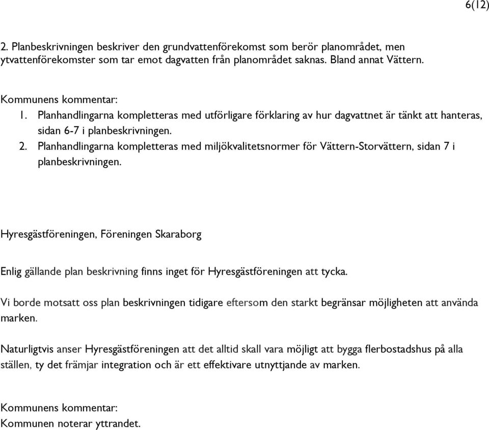 Planhandlingarna kompletteras med miljökvalitetsnormer för Vättern-Storvättern, sidan 7 i planbeskrivningen.