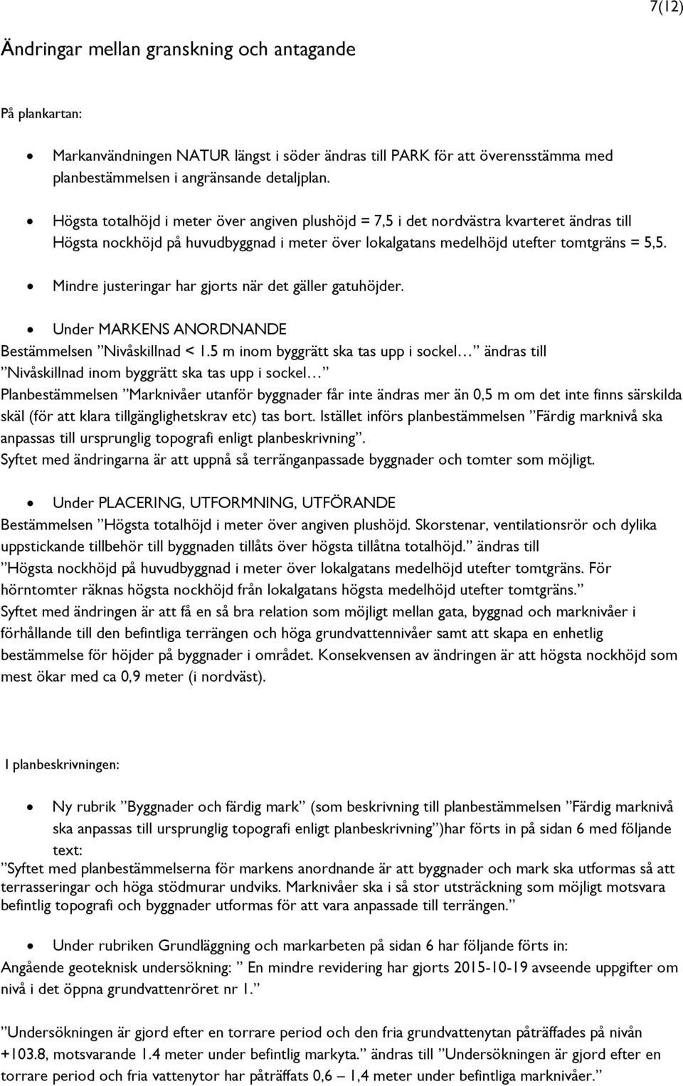 Mindre justeringar har gjorts när det gäller gatuhöjder. Under MARKENS ANORDNANDE Bestämmelsen Nivåskillnad < 1.