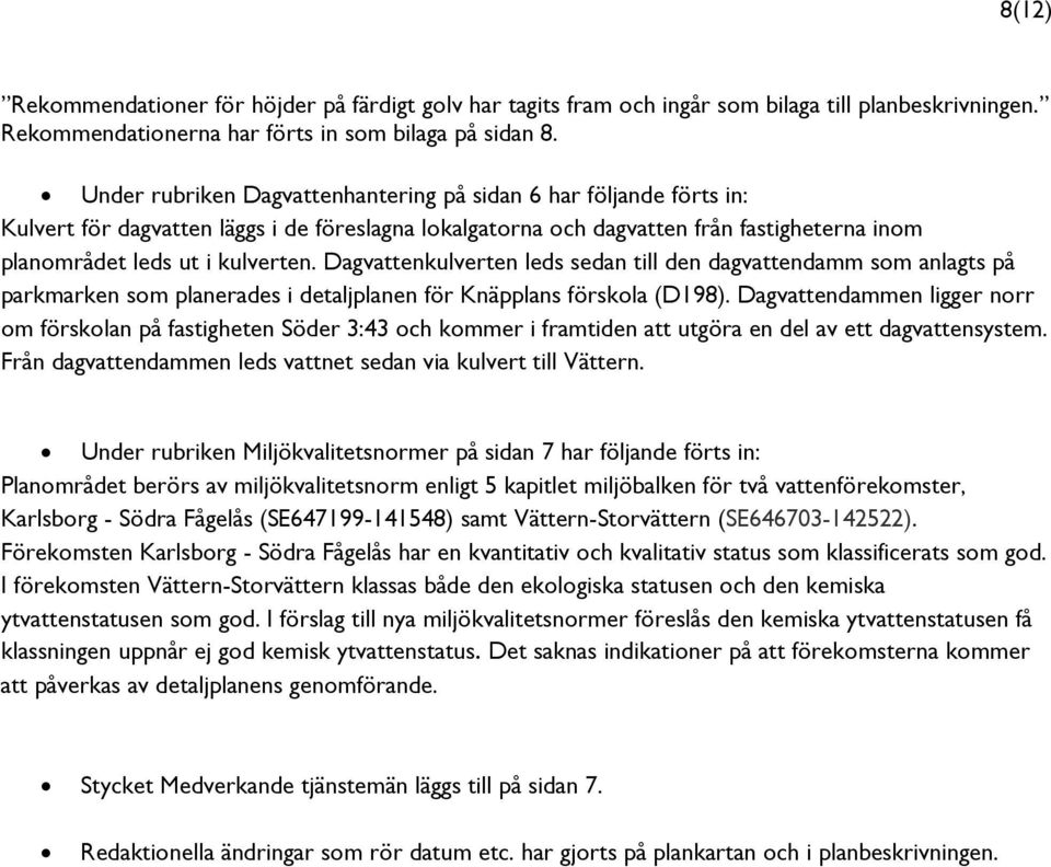 Dagvattenkulverten leds sedan till den dagvattendamm som anlagts på parkmarken som planerades i detaljplanen för Knäpplans förskola (D198).