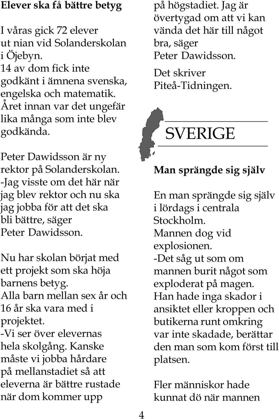 -Jag visste om det här när jag blev rektor och nu ska jag jobba för att det ska bli bättre, säger Peter Dawidsson. Nu har skolan börjat med ett projekt som ska höja barnens betyg.