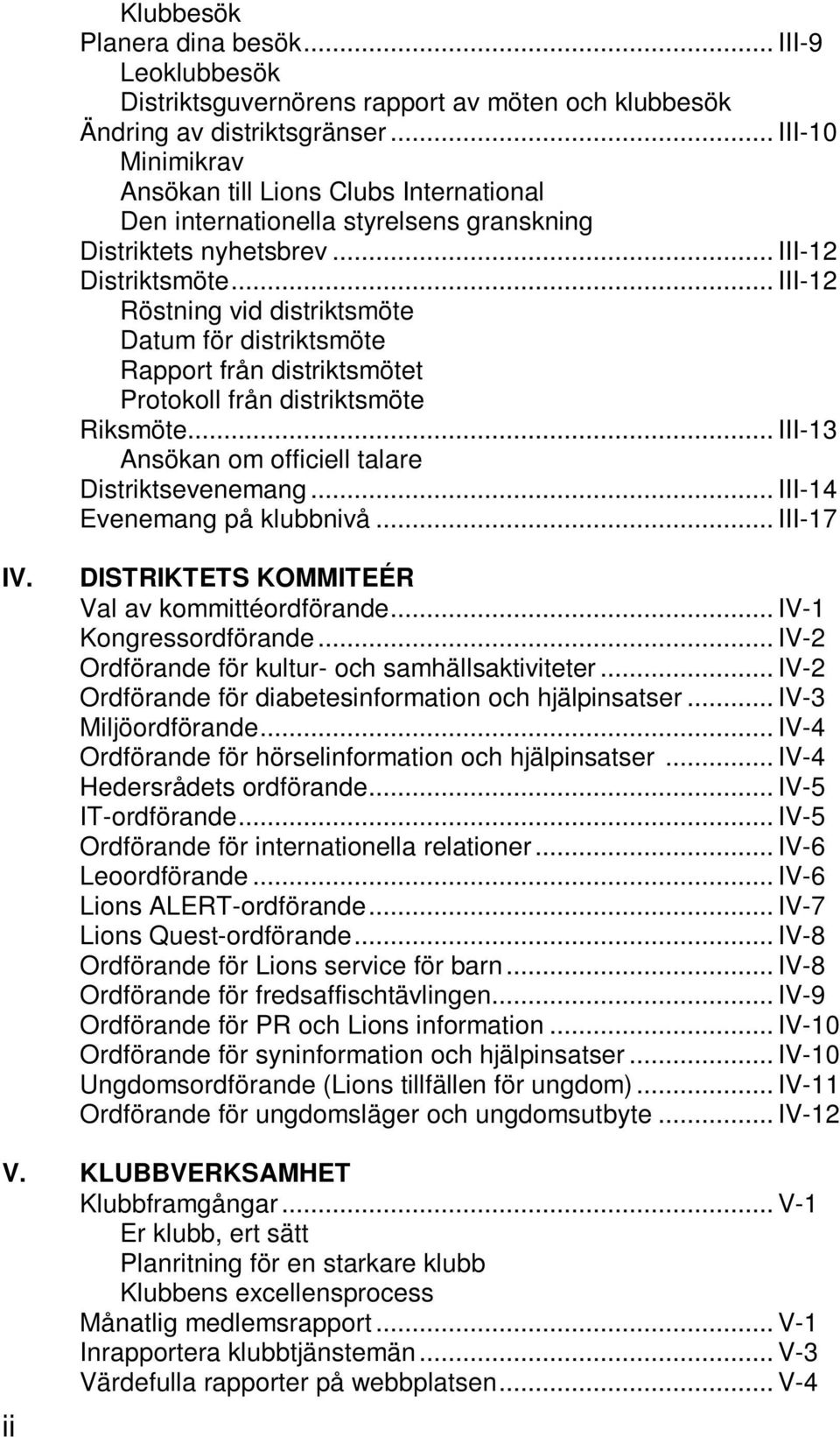.. III-12 Röstning vid distriktsmöte Datum för distriktsmöte Rapport från distriktsmötet Protokoll från distriktsmöte Riksmöte... III-13 Ansökan om officiell talare Distriktsevenemang.