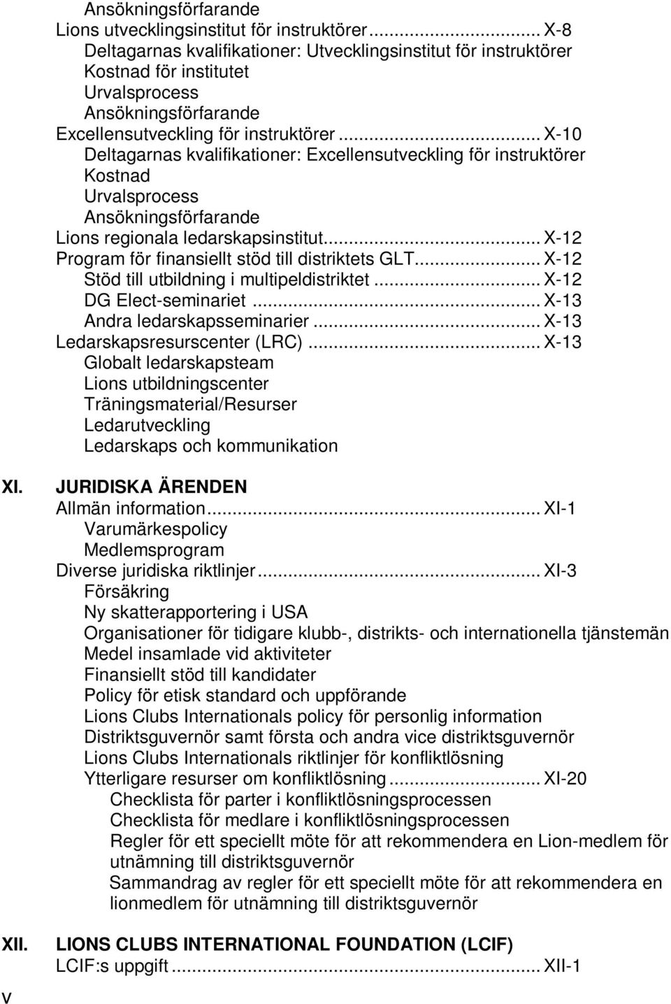 .. X-10 Deltagarnas kvalifikationer: Excellensutveckling för instruktörer Kostnad Urvalsprocess Ansökningsförfarande Lions regionala ledarskapsinstitut.