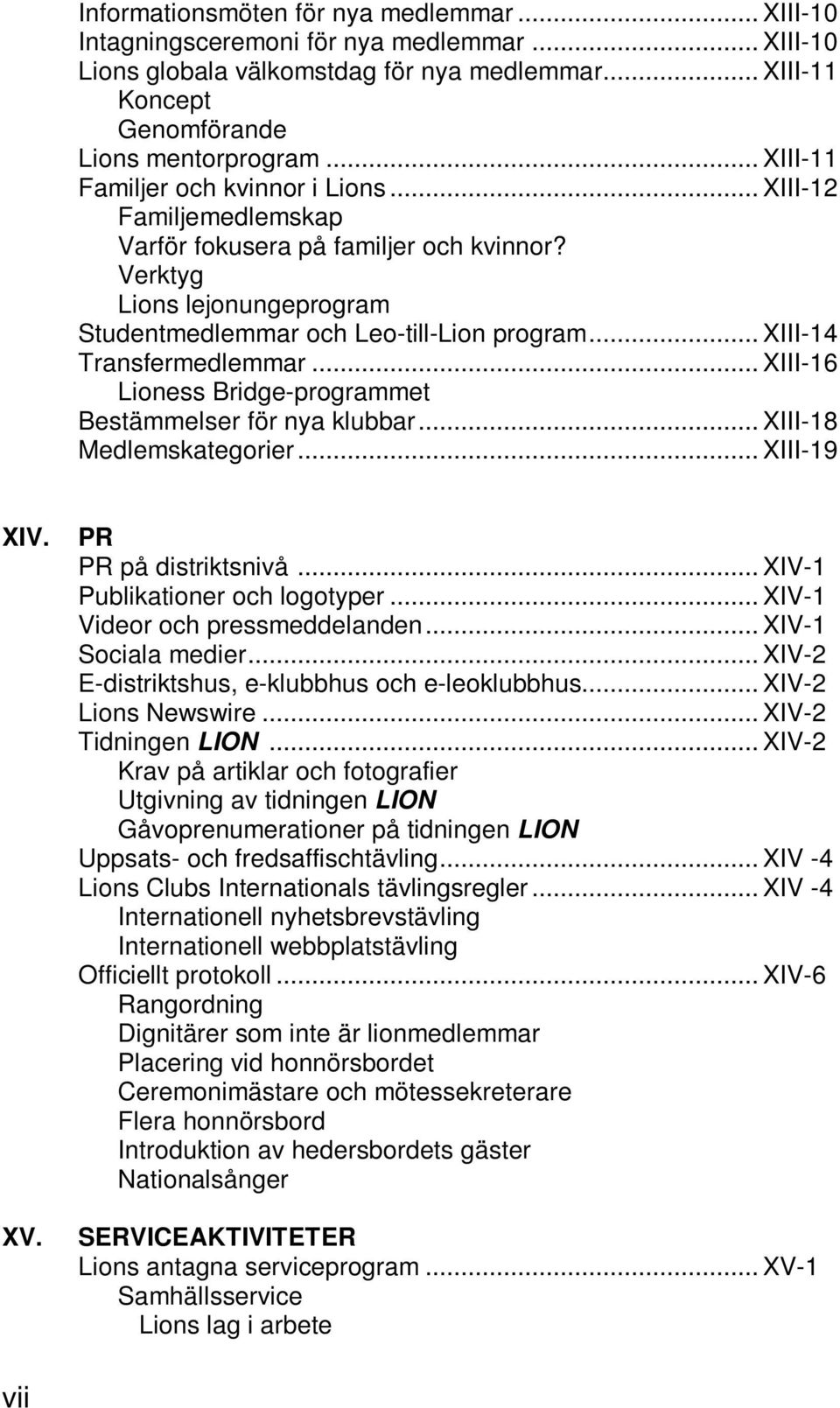 .. XIII-14 Transfermedlemmar... XIII-16 Lioness Bridge-programmet Bestämmelser för nya klubbar... XIII-18 Medlemskategorier... XIII-19 XIV. XV. PR PR på distriktsnivå.