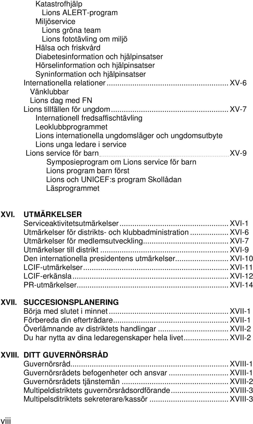 .. XV-7 Internationell fredsaffischtävling Leoklubbprogrammet Lions internationella ungdomsläger och ungdomsutbyte Lions unga ledare i service Lions service för barn Symposieprogram om Lions service