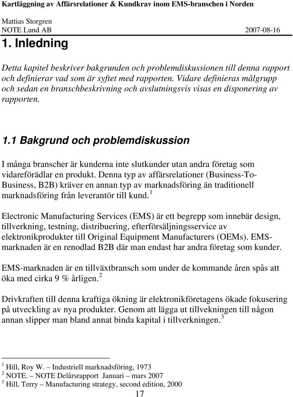 1 Bakgrund och problemdiskussion I många branscher är kunderna inte slutkunder utan andra företag som vidareförädlar en produkt.