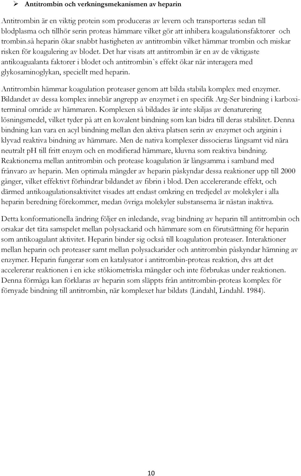 Det har visats att antitrombin är en av de viktigaste antikoagualanta faktorer i blodet och antitrombin`s effekt ökar när interagera med glykosaminoglykan, speciellt med heparin.