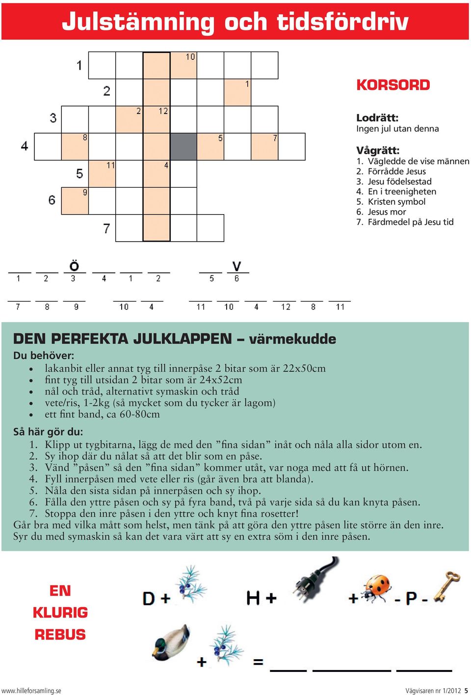 alternativt symaskin och tråd vete/ris, 1-2kg (så mycket som du tycker är lagom) ett fint band, ca 60-80cm Så här gör du: 1.