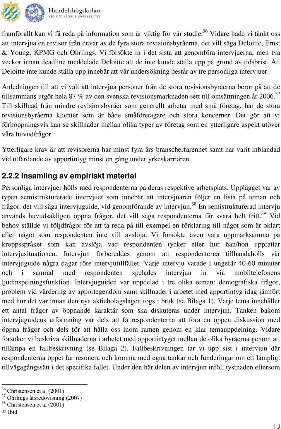 Vi försökte in i det sista att genomföra intervjuerna, men två veckor innan deadline meddelade Deloitte att de inte kunde ställa upp på grund av tidsbrist.