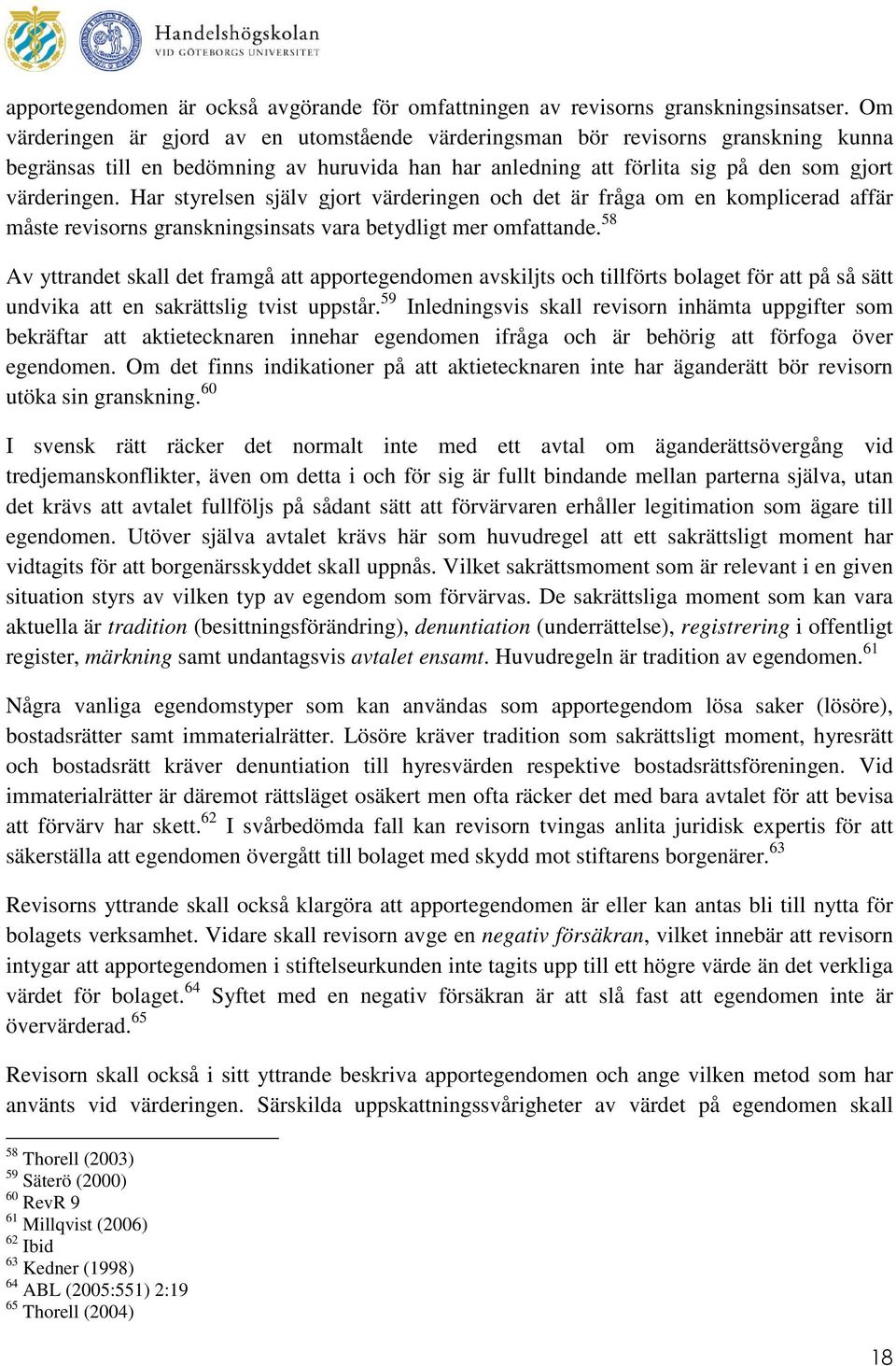 Har styrelsen själv gjort värderingen och det är fråga om en komplicerad affär måste revisorns granskningsinsats vara betydligt mer omfattande.