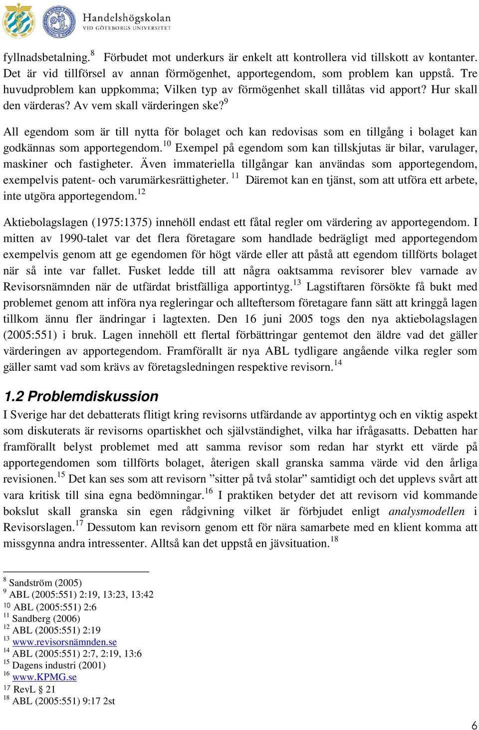 9 All egendom som är till nytta för bolaget och kan redovisas som en tillgång i bolaget kan godkännas som apportegendom.