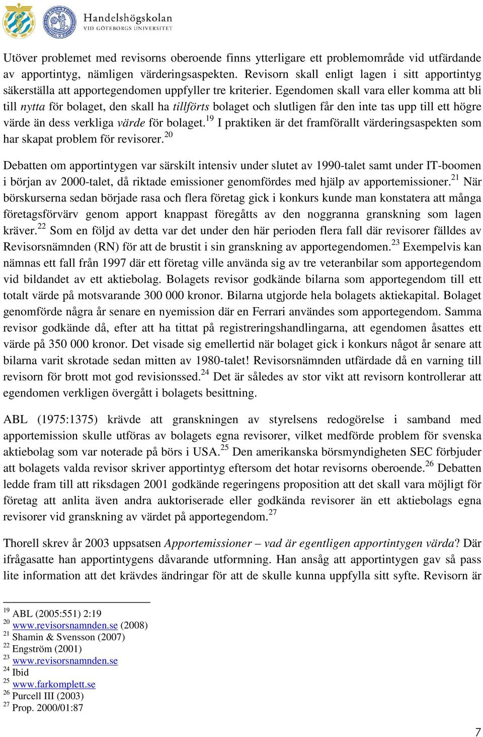 Egendomen skall vara eller komma att bli till nytta för bolaget, den skall ha tillförts bolaget och slutligen får den inte tas upp till ett högre värde än dess verkliga värde för bolaget.