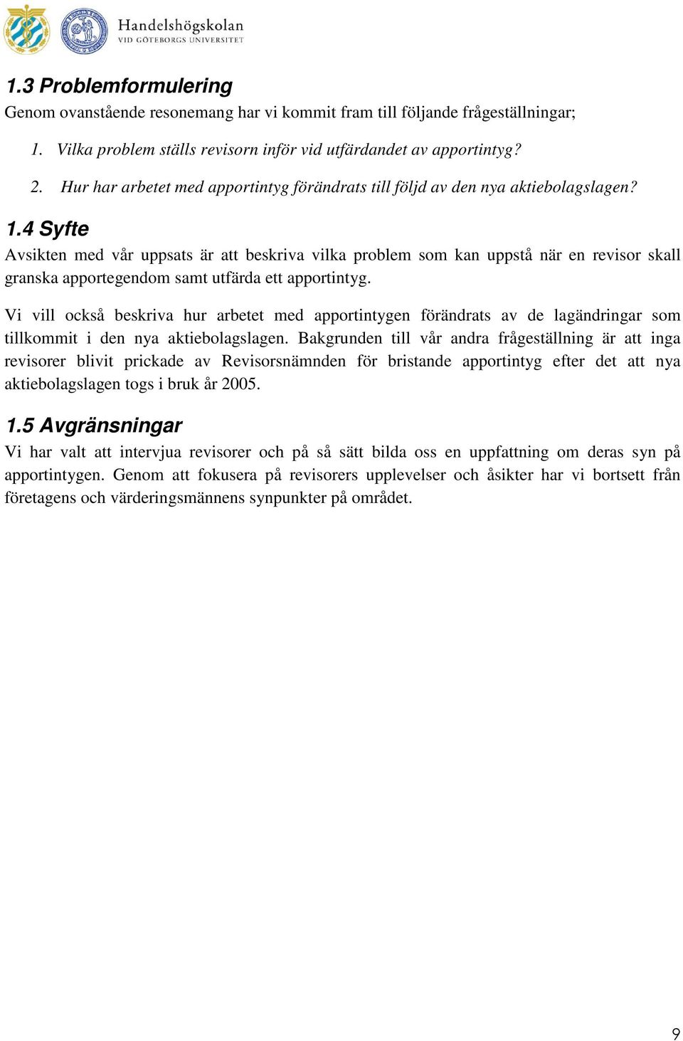 4 Syfte Avsikten med vår uppsats är att beskriva vilka problem som kan uppstå när en revisor skall granska apportegendom samt utfärda ett apportintyg.