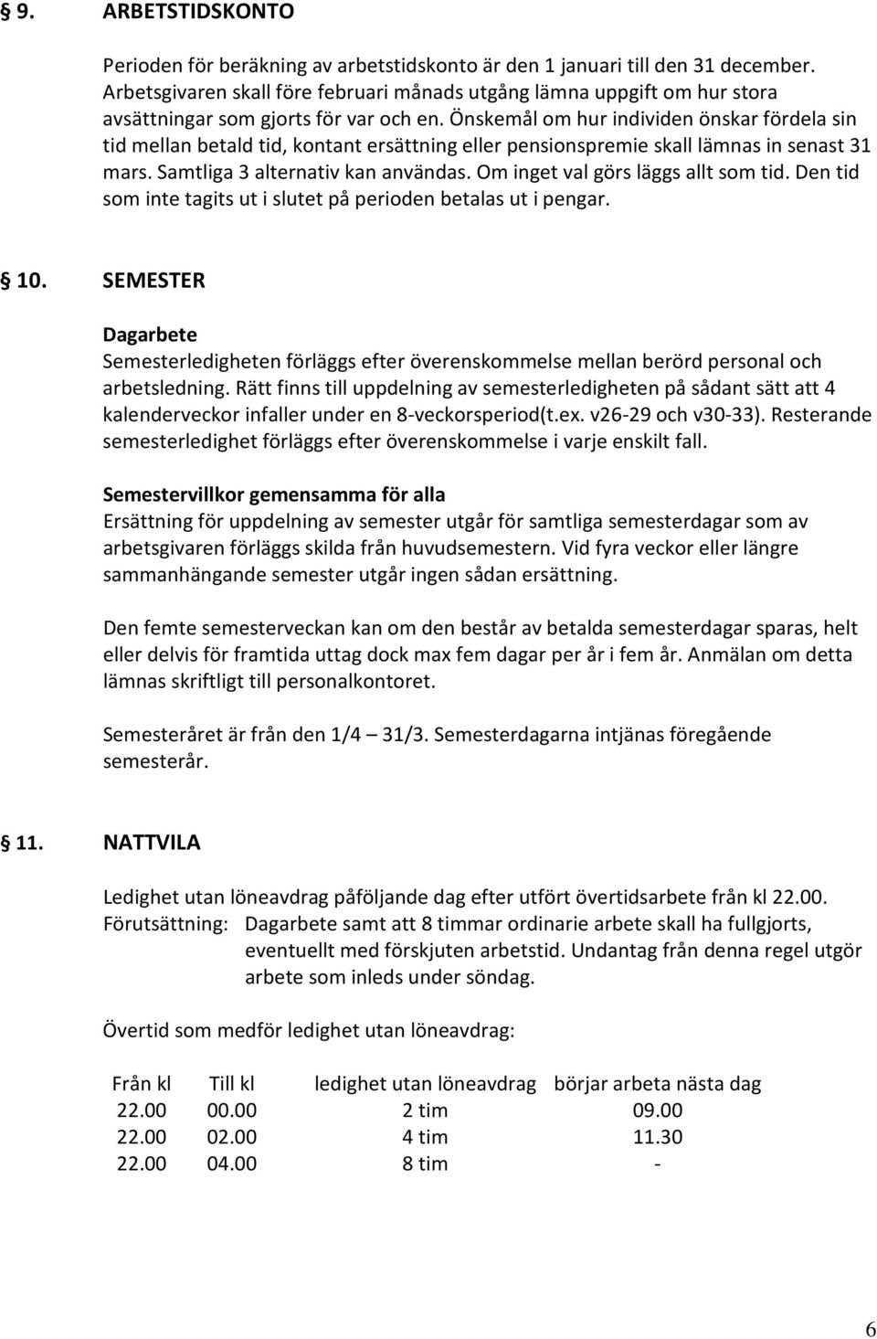 Önskemål om hur individen önskar fördela sin tid mellan betald tid, kontant ersättning eller pensionspremie skall lämnas in senast 31 mars. Samtliga 3 alternativ kan användas.