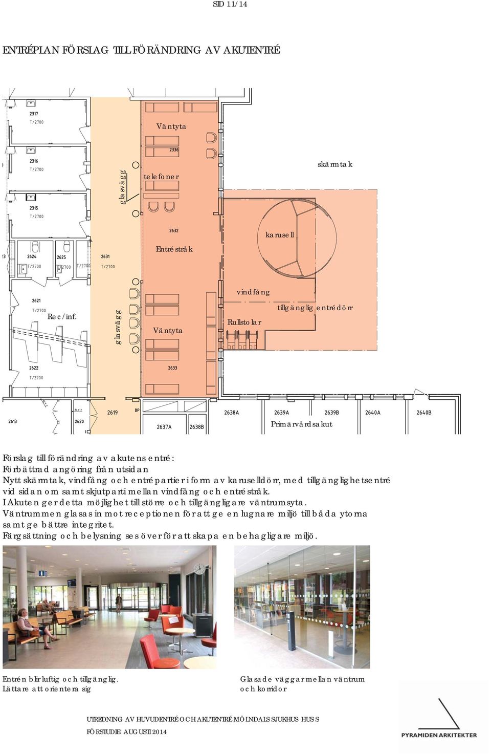 karuselldörr, med tillgänglighetsentré vid sidan om samt skjutparti mellan vindfång och entréstråk. I Akuten ger detta möjlighet till större och tillgängligare väntrumsyta.