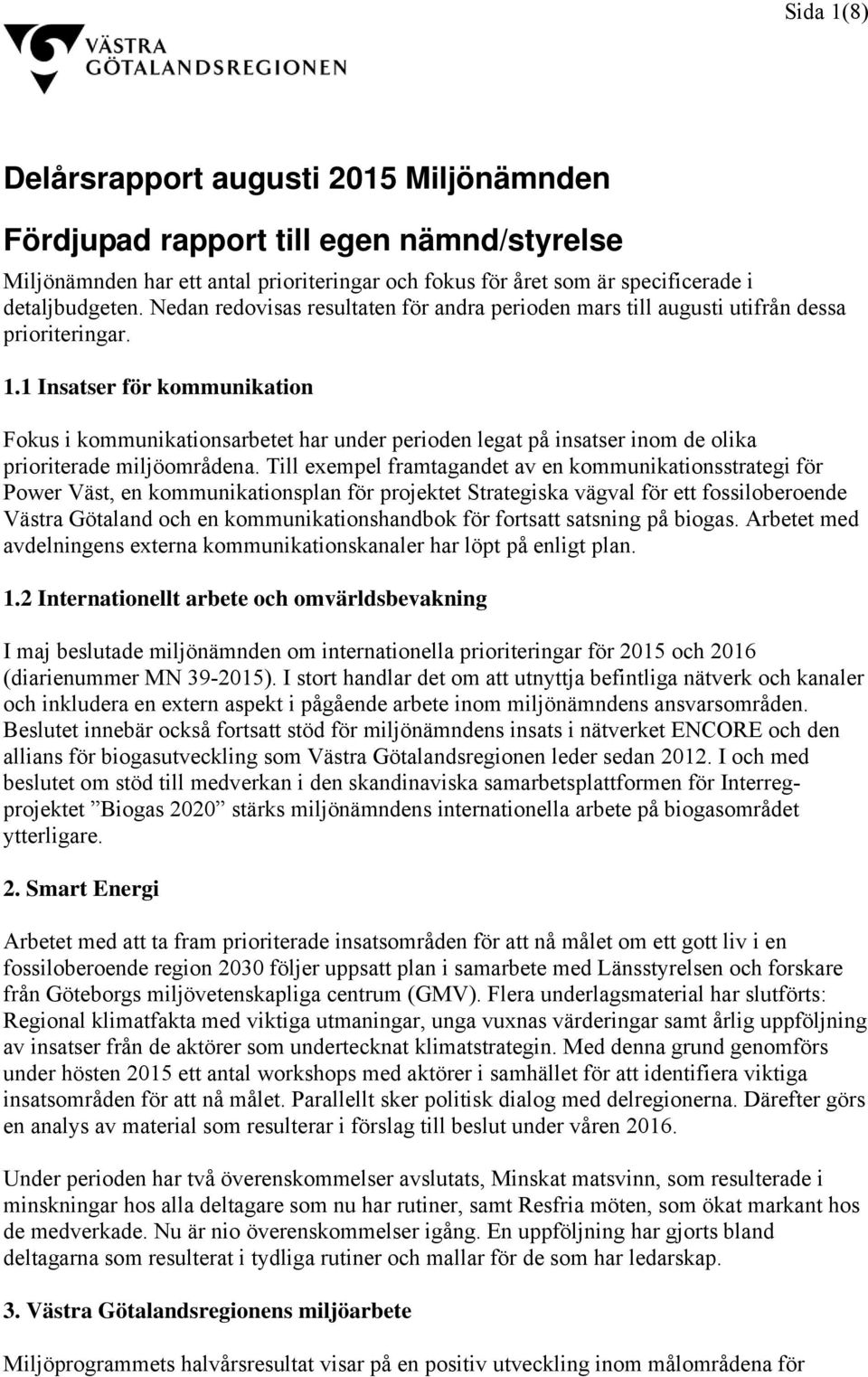 1 Insatser för kommunikation Fokus i kommunikationsarbetet har under perioden legat på insatser inom de olika prioriterade miljöområdena.