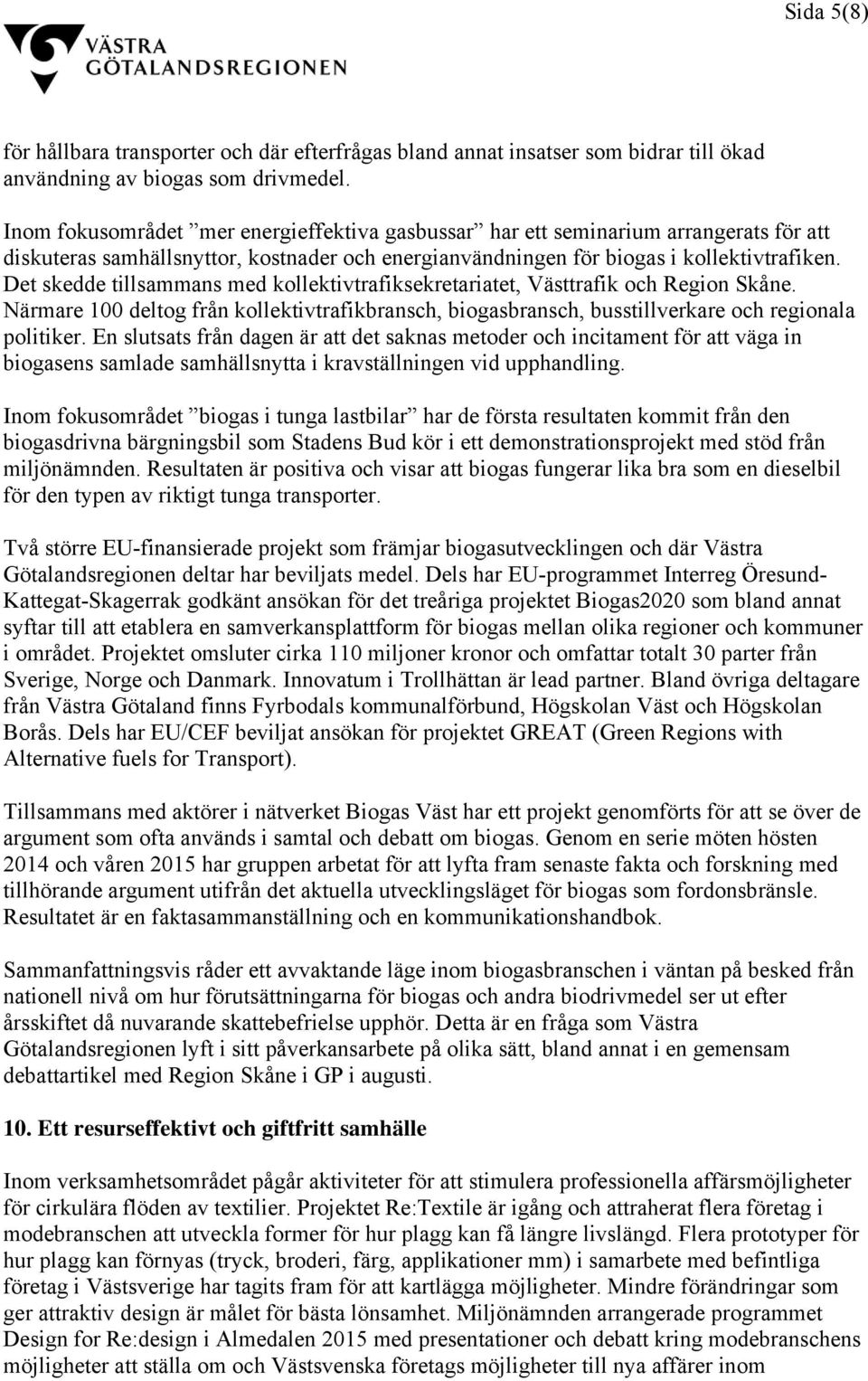 Det skedde tillsammans med kollektivtrafiksekretariatet, Västtrafik och Region Skåne. Närmare 100 deltog från kollektivtrafikbransch, biogasbransch, busstillverkare och regionala politiker.