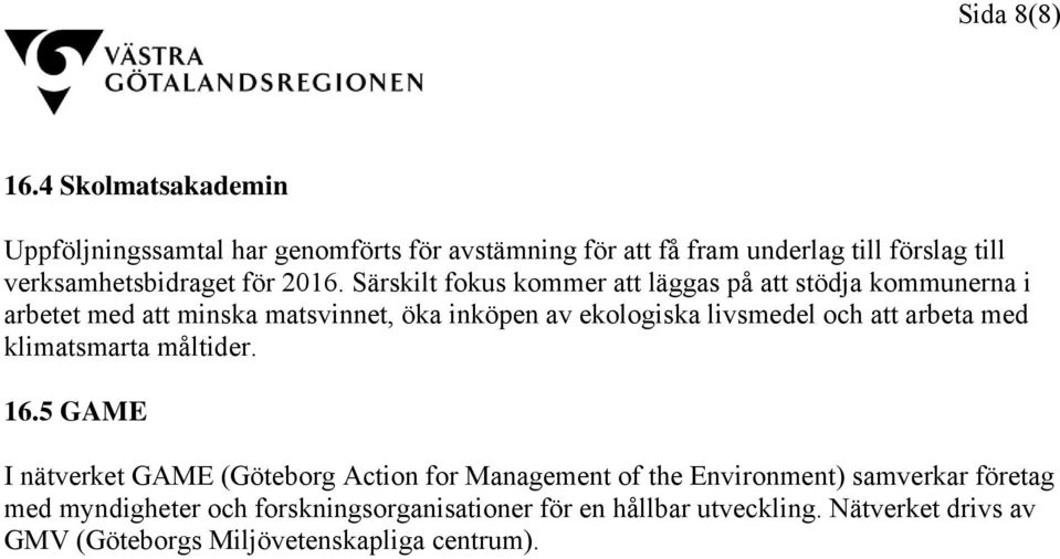 Särskilt fokus kommer att läggas på att stödja kommunerna i arbetet med att minska matsvinnet, öka inköpen av ekologiska livsmedel och att