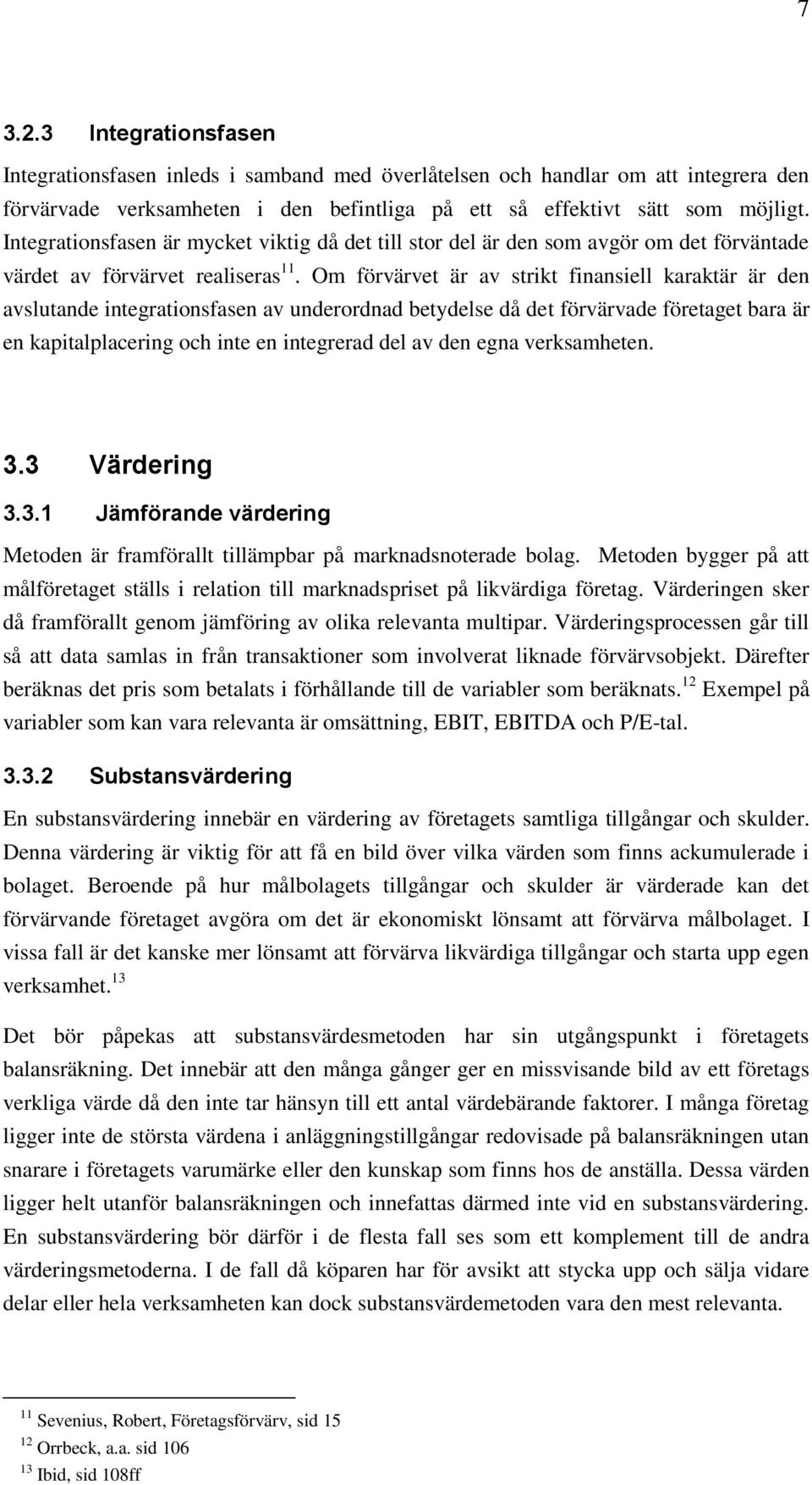 Om förvärvet är av strikt finansiell karaktär är den avslutande integrationsfasen av underordnad betydelse då det förvärvade företaget bara är en kapitalplacering och inte en integrerad del av den