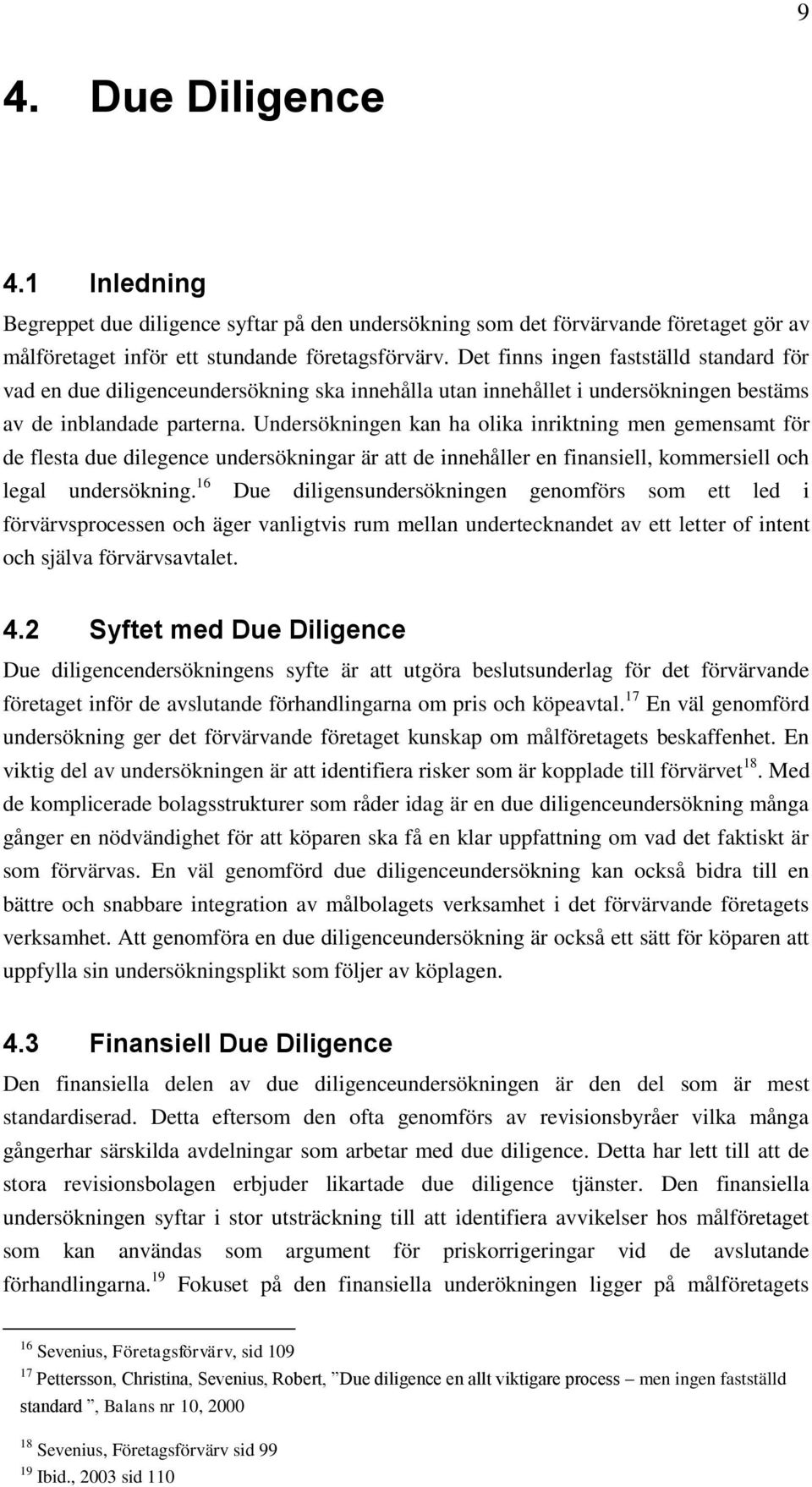 Undersökningen kan ha olika inriktning men gemensamt för de flesta due dilegence undersökningar är att de innehåller en finansiell, kommersiell och legal undersökning.