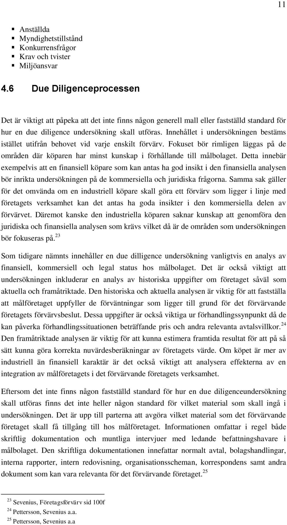 Innehållet i undersökningen bestäms istället utifrån behovet vid varje enskilt förvärv. Fokuset bör rimligen läggas på de områden där köparen har minst kunskap i förhållande till målbolaget.