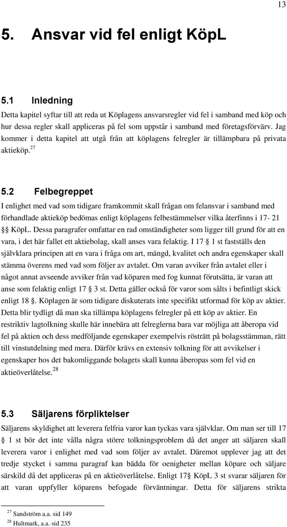 Jag kommer i detta kapitel att utgå från att köplagens felregler är tillämpbara på privata aktieköp. 27 5.