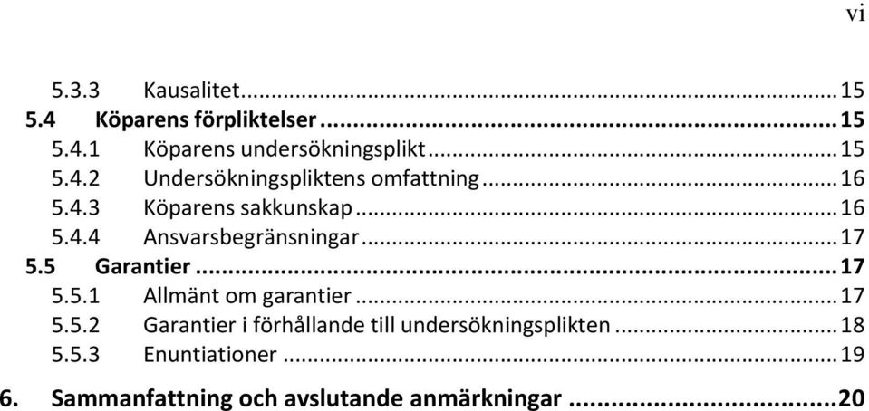 .. 17 5.5.2 Garantier i förhållande till undersökningsplikten... 18 5.5.3 Enuntiationer... 19 6.