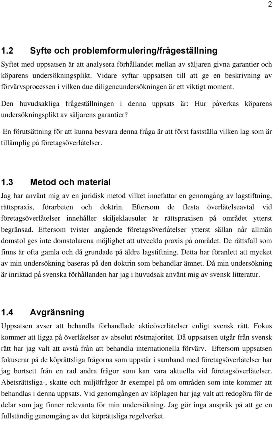 Den huvudsakliga frågeställningen i denna uppsats är: Hur påverkas köparens undersökningsplikt av säljarens garantier?