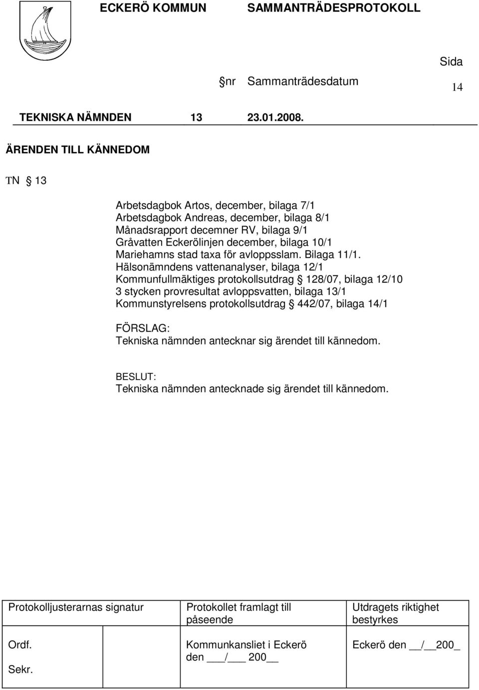 bilaga 9/1 Gråvatten Eckerölinjen december, bilaga 10/1 Mariehamns stad taxa för avloppsslam. Bilaga 11/1.