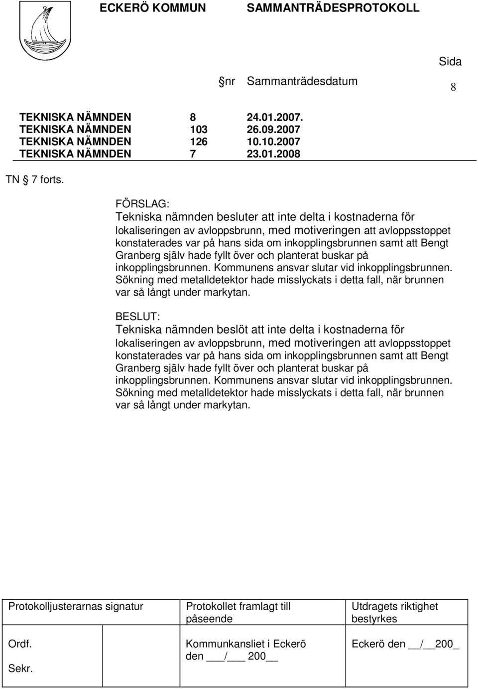 2008 Tekniska nämnden besluter att inte delta i kostnaderna för lokaliseringen av avloppsbrunn, med motiveringen att avloppsstoppet konstaterades var på hans sida om inkopplingsbrunnen samt att Bengt