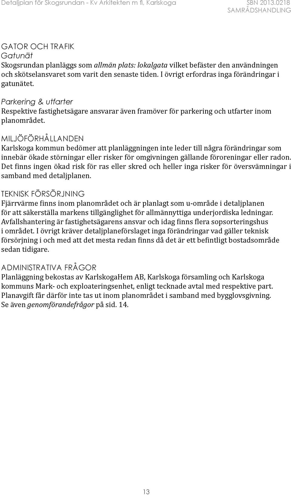 MILJÖFÖRHÅLLANDEN Karlskoga kommun bedömer att planläggningen inte leder till några förändringar som innebär ökade störningar eller risker för omgivningen gällande föroreningar eller radon.