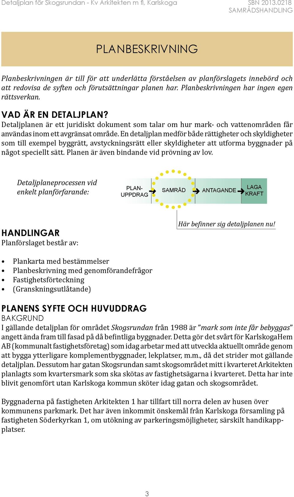 En detaljplan medför både rättigheter och skyldigheter som till exempel byggrätt, avstyckningsrätt eller skyldigheter att utforma byggnader på något speciellt sätt.