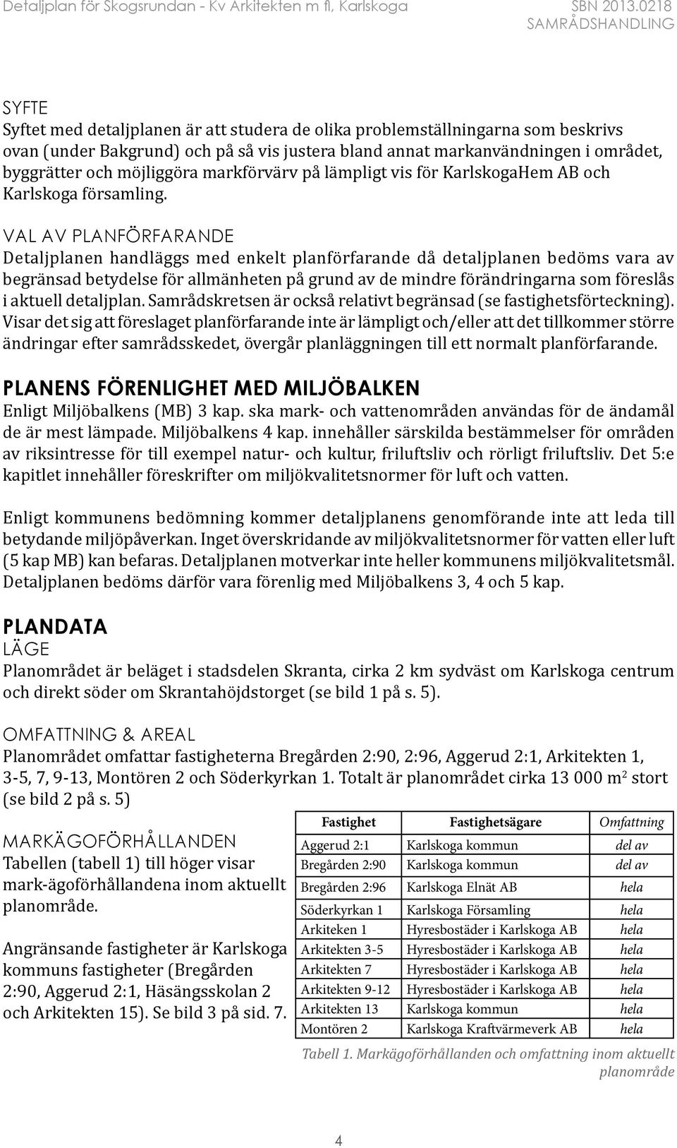 VAL AV PLANFÖRFARANDE Detaljplanen handläggs med enkelt planförfarande då detaljplanen bedöms vara av begränsad betydelse för allmänheten på grund av de mindre förändringarna som föreslås i aktuell