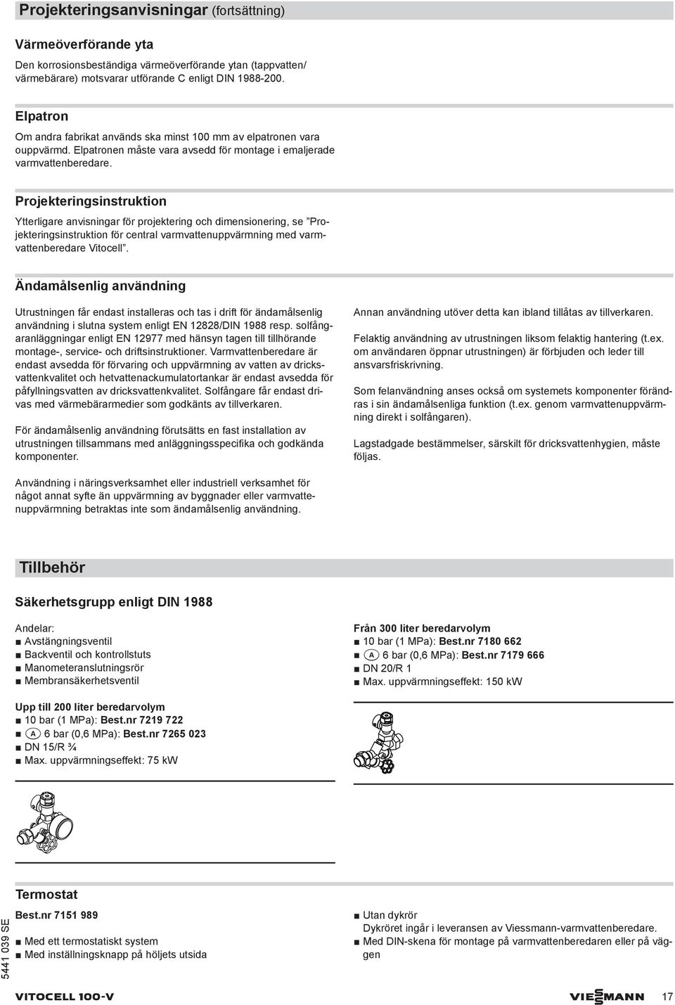 Projekteringsinstruktion Ytterligare anvisningar för projektering och dimensionering, se Projekteringsinstruktion för central varmvattenuppvärmning med varmvatteneredare Vitocell.