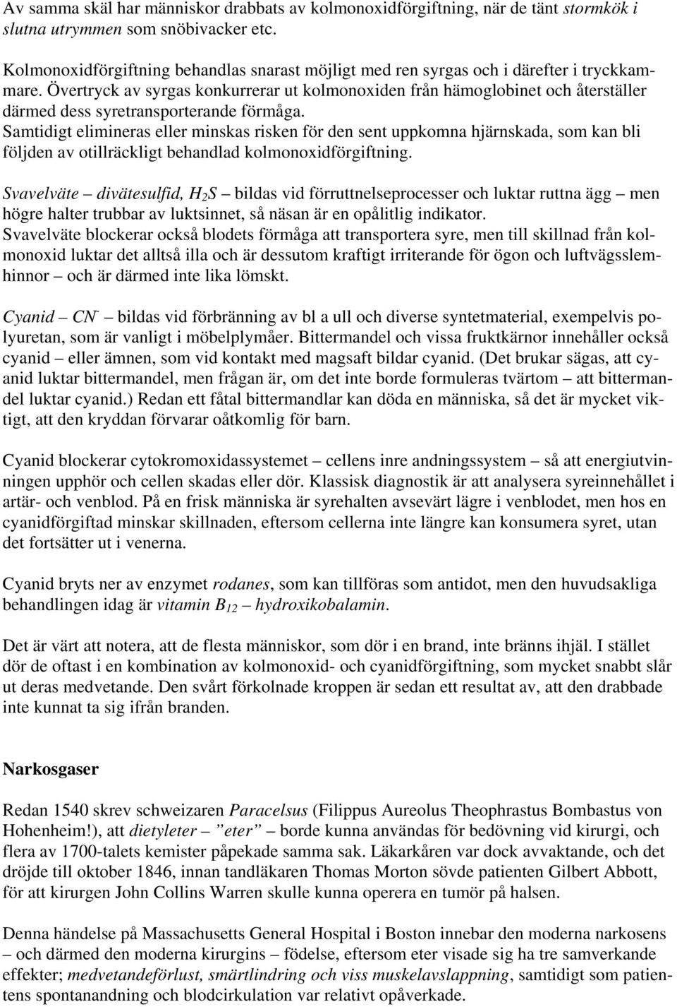 Övertryck av syrgas konkurrerar ut kolmonoxiden från hämoglobinet och återställer därmed dess syretransporterande förmåga.