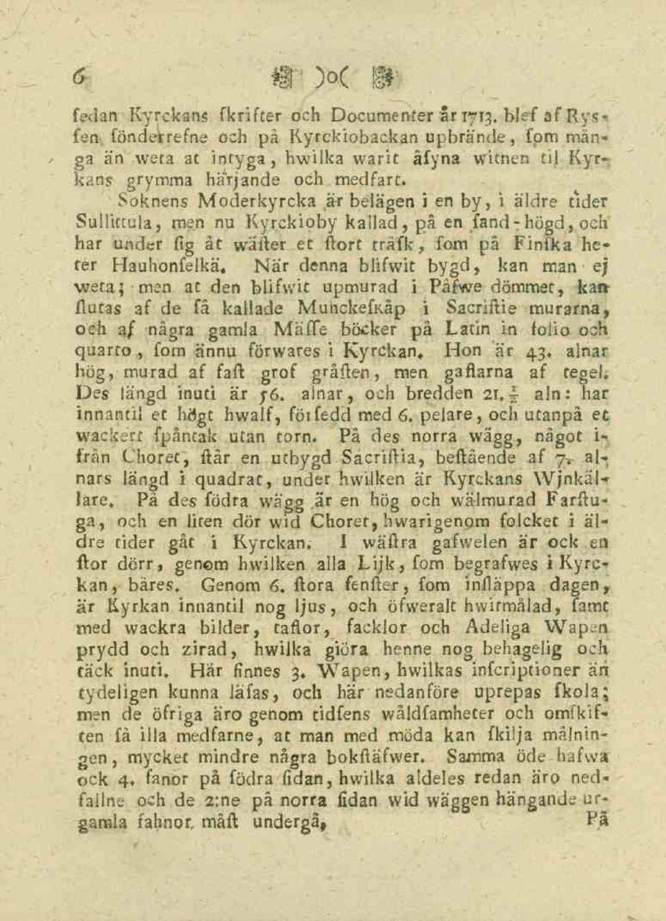 Soknens Moderkyrcka ar belägen i en by, i äldre tider Sullittula, men nu Kyrckioby kallad, på en fand - högd, och har under fig åt wäfter et ftort träfk, fom på Finfka heter Hauhonfelkä, När denna