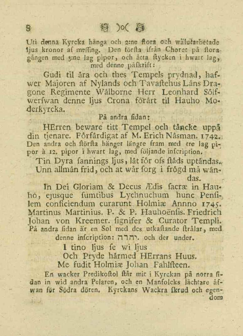 Dragone Regimente Wålborne Herr Leonhard Söifwerfwan denne ljus Crona förärt til Hauho Moderkyrcka. På andra fidan HErren beware titt Tempel och tåncke uppå din tjenare. Förfärdigat af M.