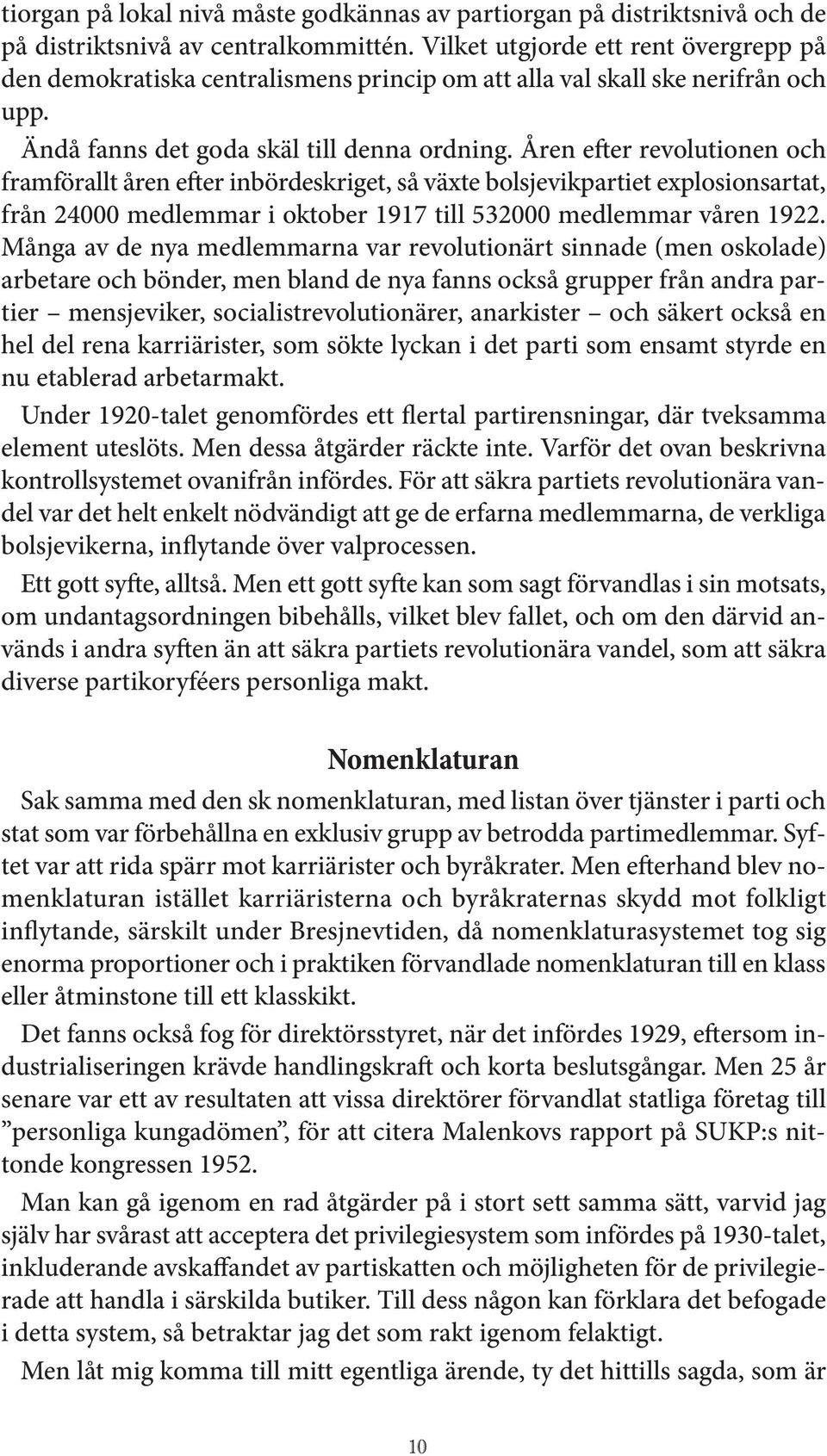 Åren e er revolutionen och framförallt åren e er inbördeskriget, så växte bolsjevikpartiet explosionsartat, från 24000 medlemmar i oktober 1917 till 532000 medlemmar våren 1922.