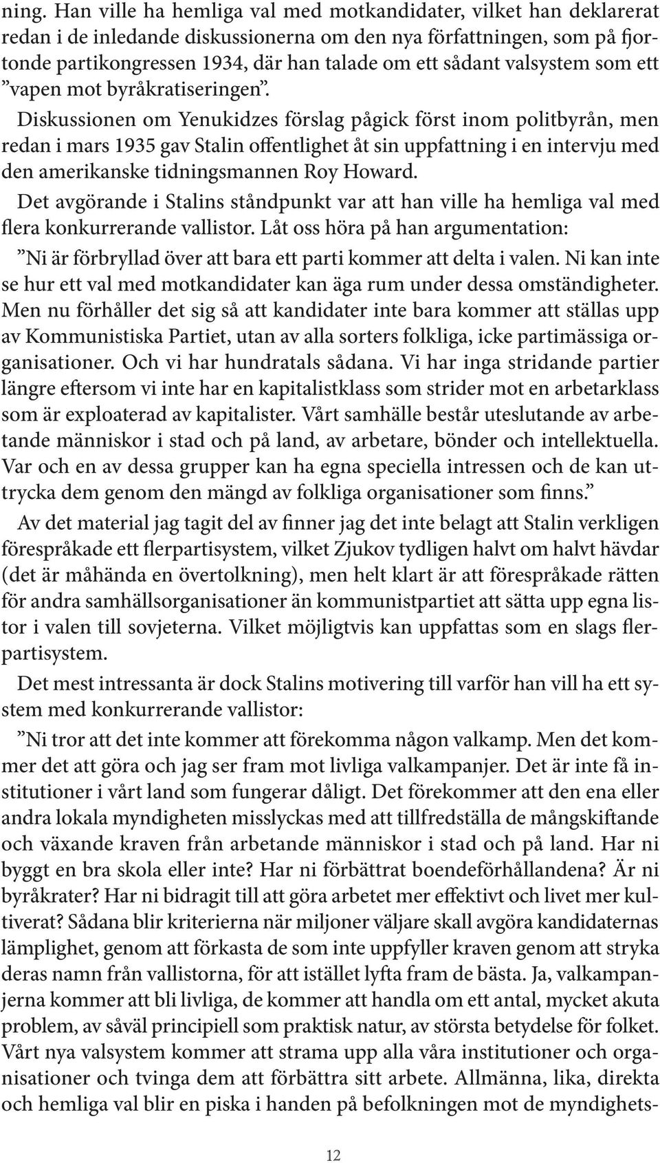 Diskussionen om Yenukidzes förslag pågick först inom politbyrån, men redan i mars 1935 gav Stalin offentlighet åt sin uppfattning i en intervju med den amerikanske tidningsmannen Roy Howard.