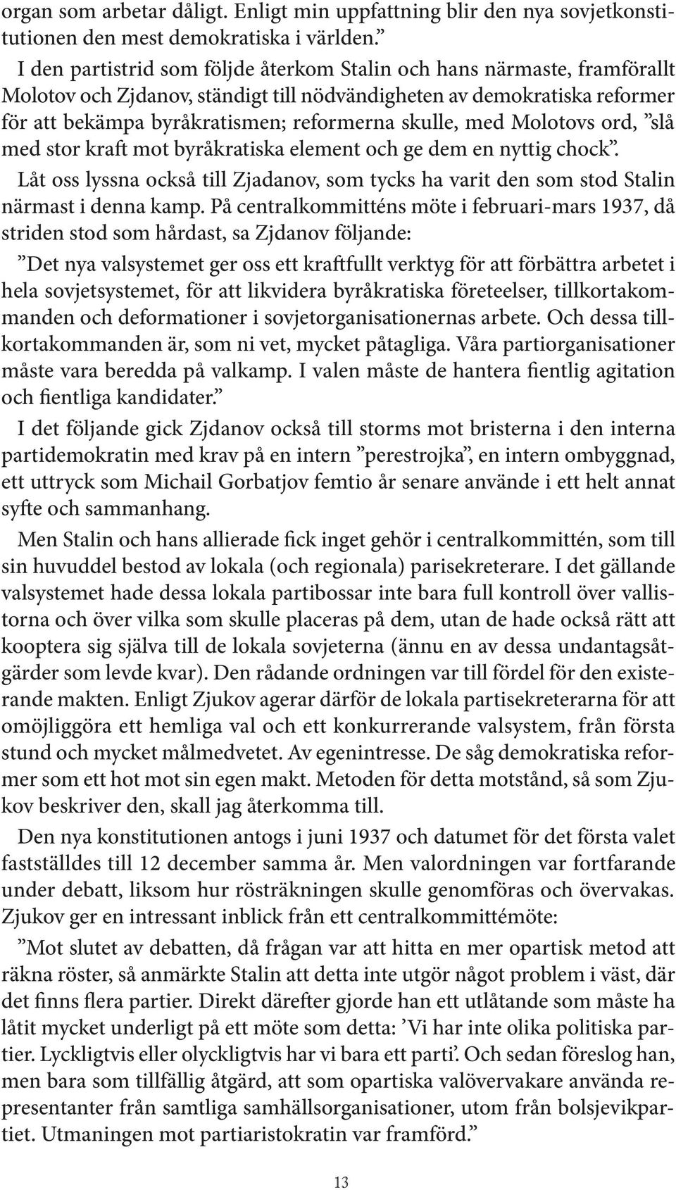 med Molotovs ord, slå med stor kra mot byråkratiska element och ge dem en nyttig chock. Låt oss lyssna också till Zjadanov, som tycks ha varit den som stod Stalin närmast i denna kamp.