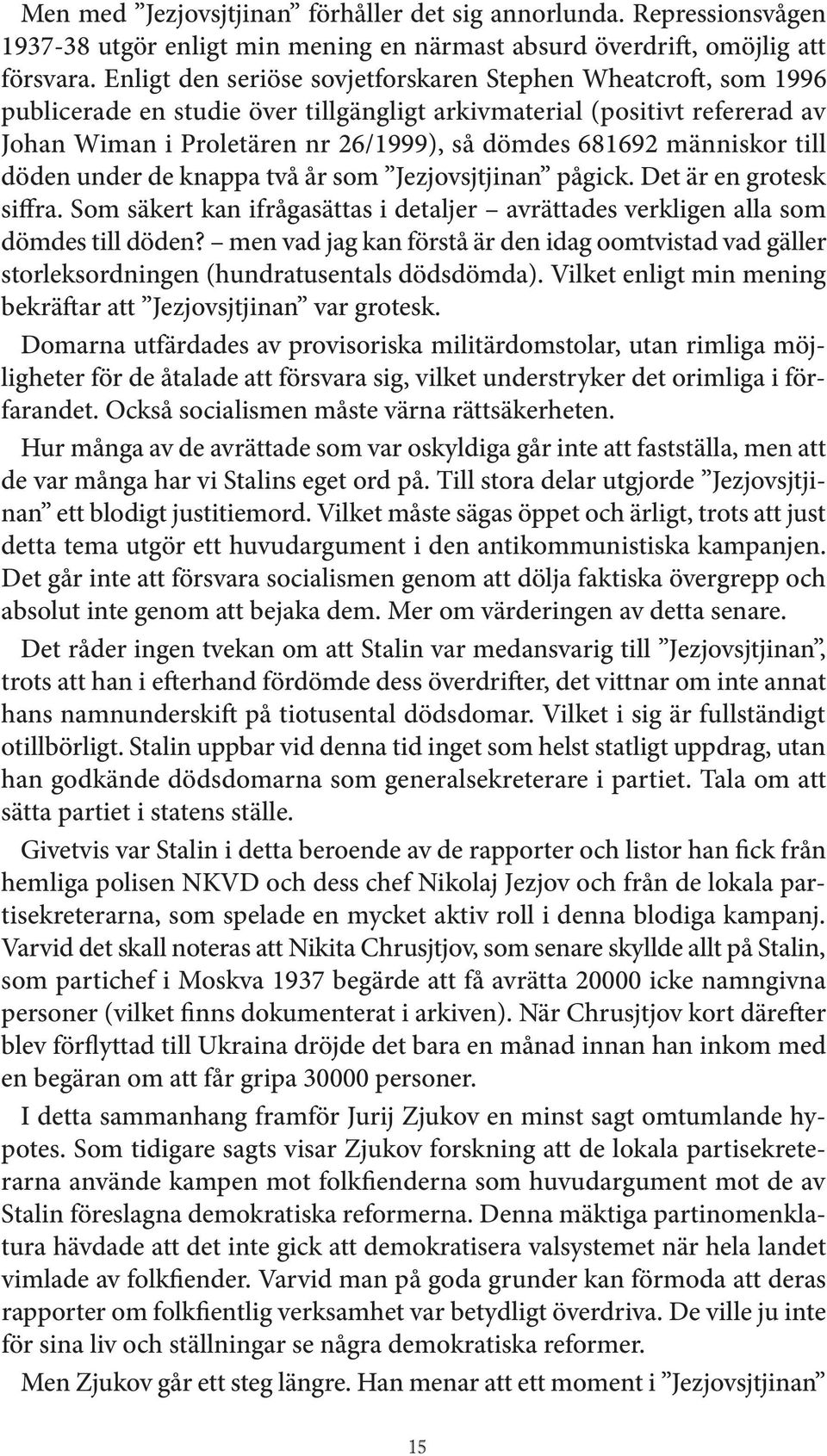 människor till döden under de knappa två år som Jezjovsjtjinan pågick. Det är en grotesk siffra. Som säkert kan ifrågasättas i detaljer avrättades verkligen alla som dömdes till döden?