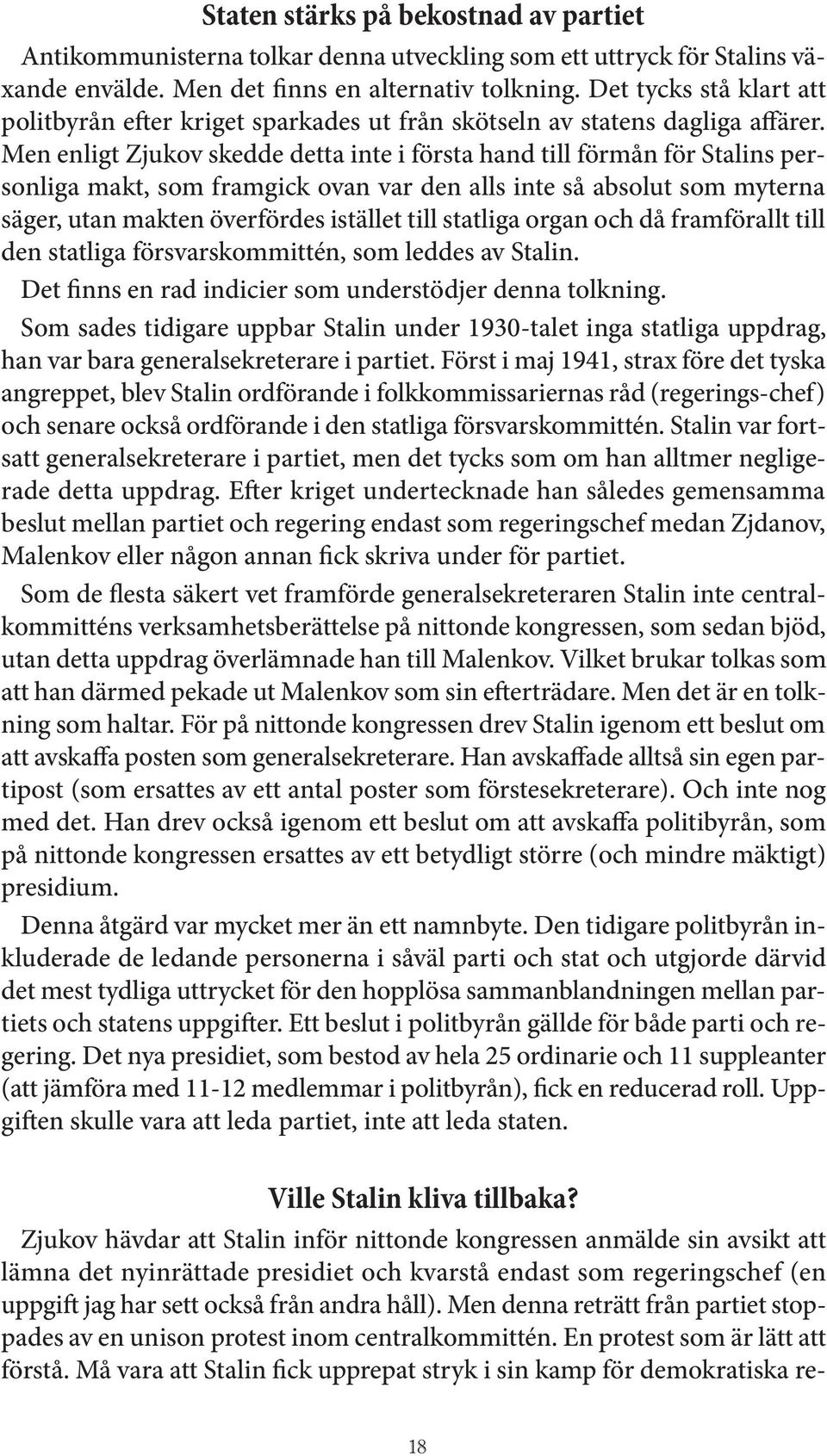 Men enligt Zjukov skedde detta inte i första hand till förmån för Stalins personliga makt, som framgick ovan var den alls inte så absolut som myterna säger, utan makten överfördes istället till