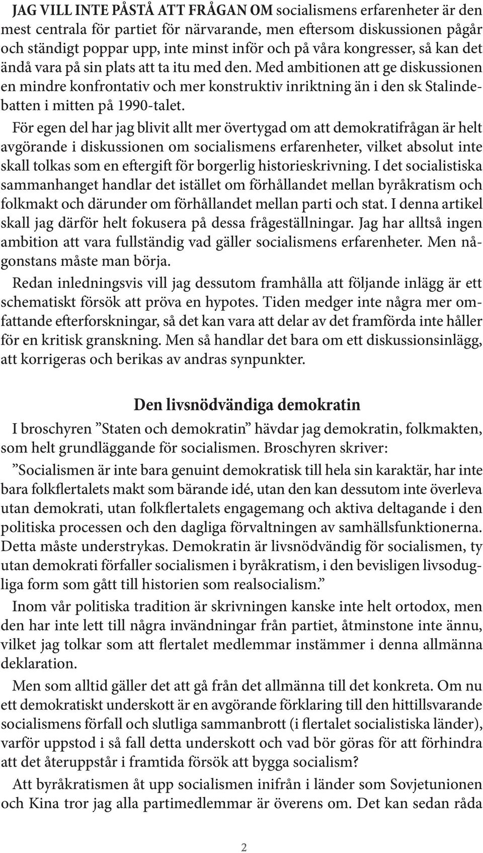 Med ambitionen att ge diskussionen en mindre konfrontativ och mer konstruktiv inriktning än i den sk Stalindebatten i mitten på 1990-talet.