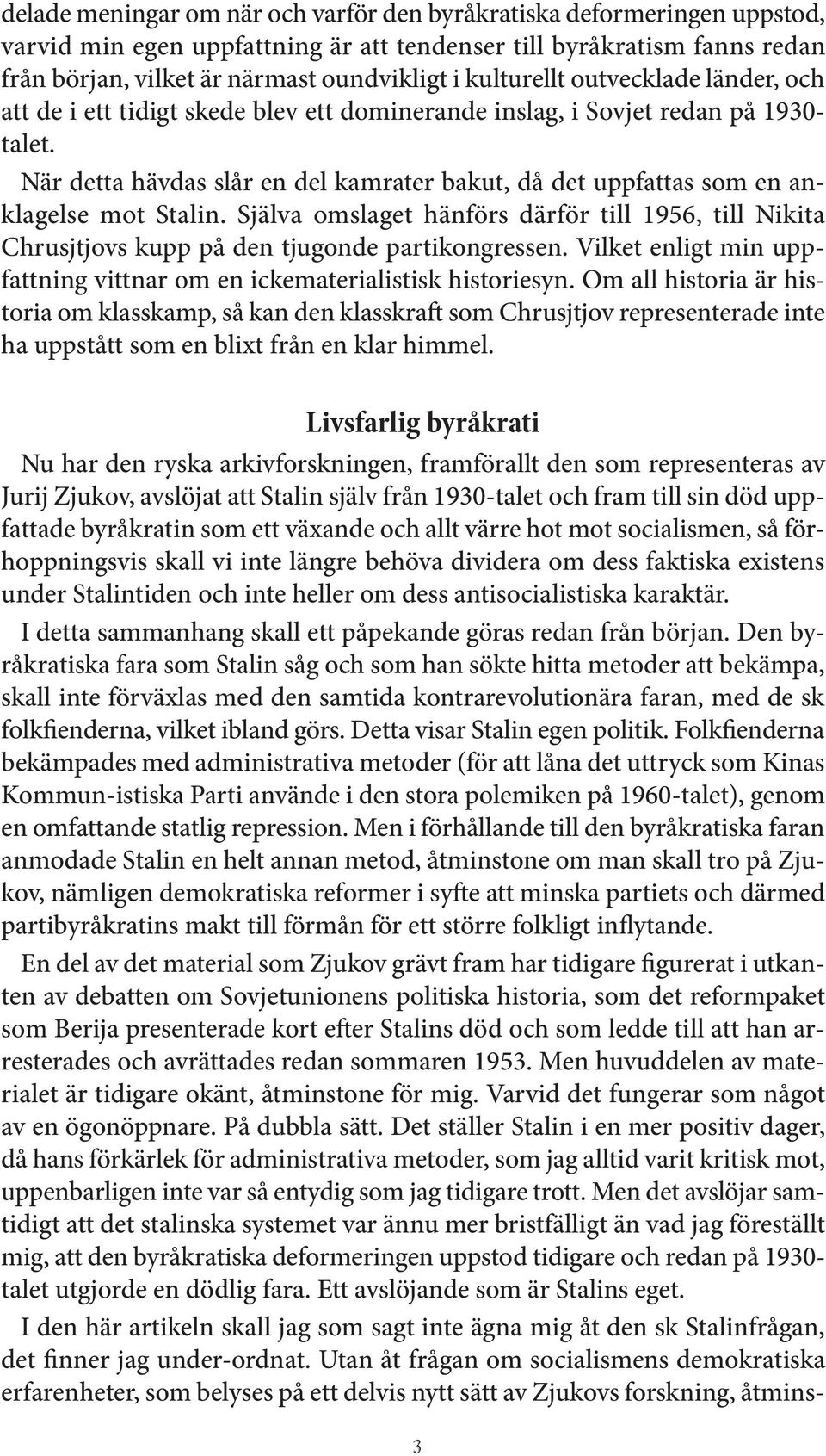 När detta hävdas slår en del kamrater bakut, då det uppfattas som en anklagelse mot Stalin. Själva omslaget hänförs därför till 1956, till Nikita Chrusjtjovs kupp på den tjugonde partikongressen.