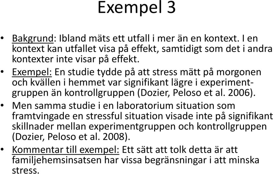 Exempel: En studie tydde på att stress mätt på morgonen och kvällen i hemmet var signifikant lägre i experiment gruppen än kontrollgruppen (Dozier, Peloso et al.