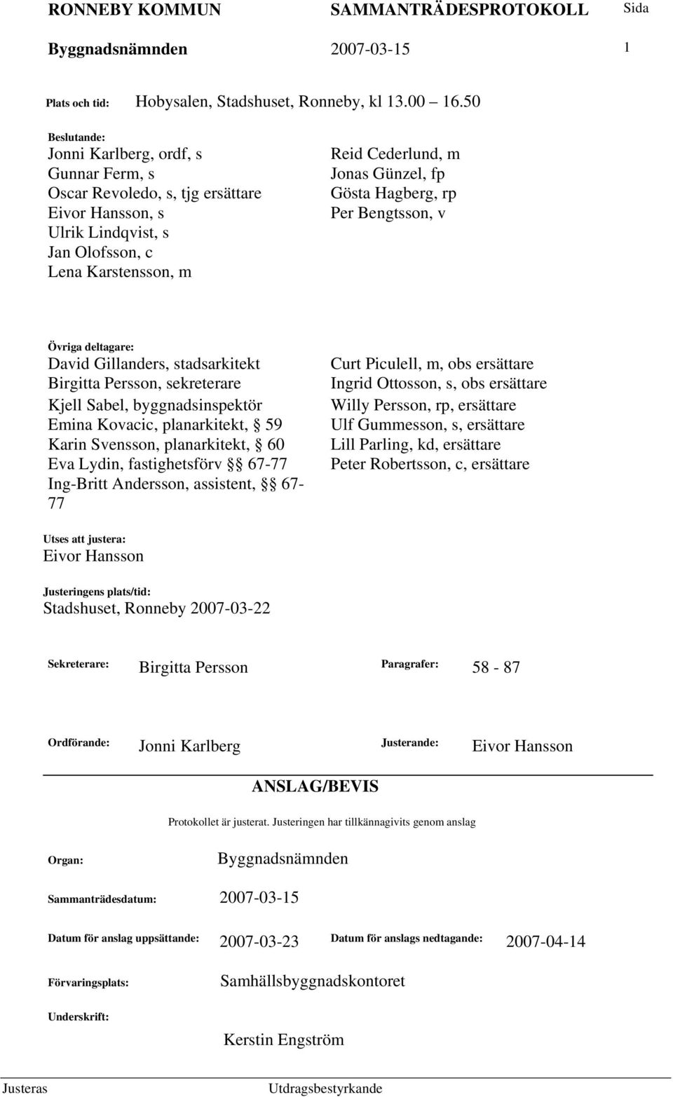 Hagberg, rp Per Bengtsson, v Övriga deltagare: David Gillanders, stadsarkitekt Birgitta Persson, sekreterare Kjell Sabel, byggnadsinspektör Emina Kovacic, planarkitekt, 59 Karin Svensson,