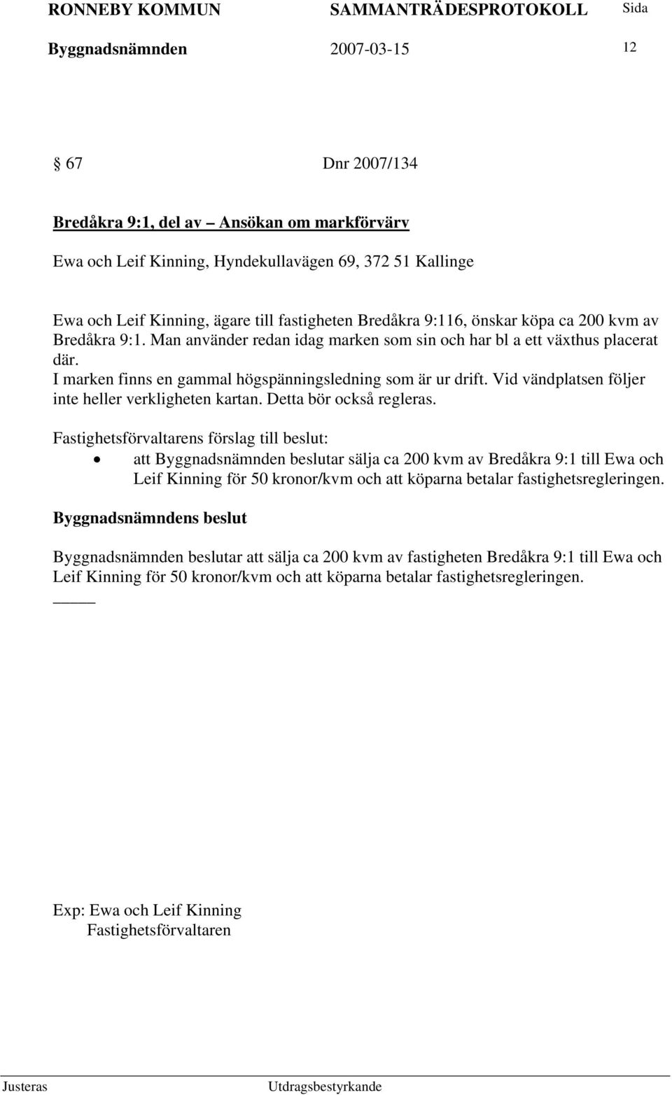 Vid vändplatsen följer inte heller verkligheten kartan. Detta bör också regleras.