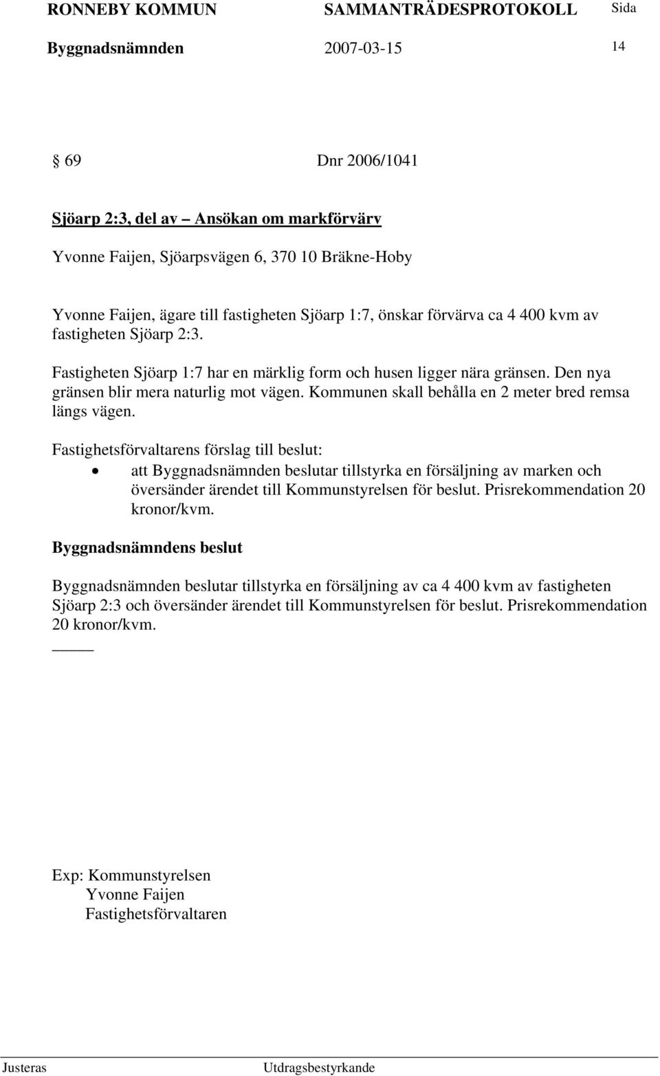 Kommunen skall behålla en 2 meter bred remsa längs vägen.