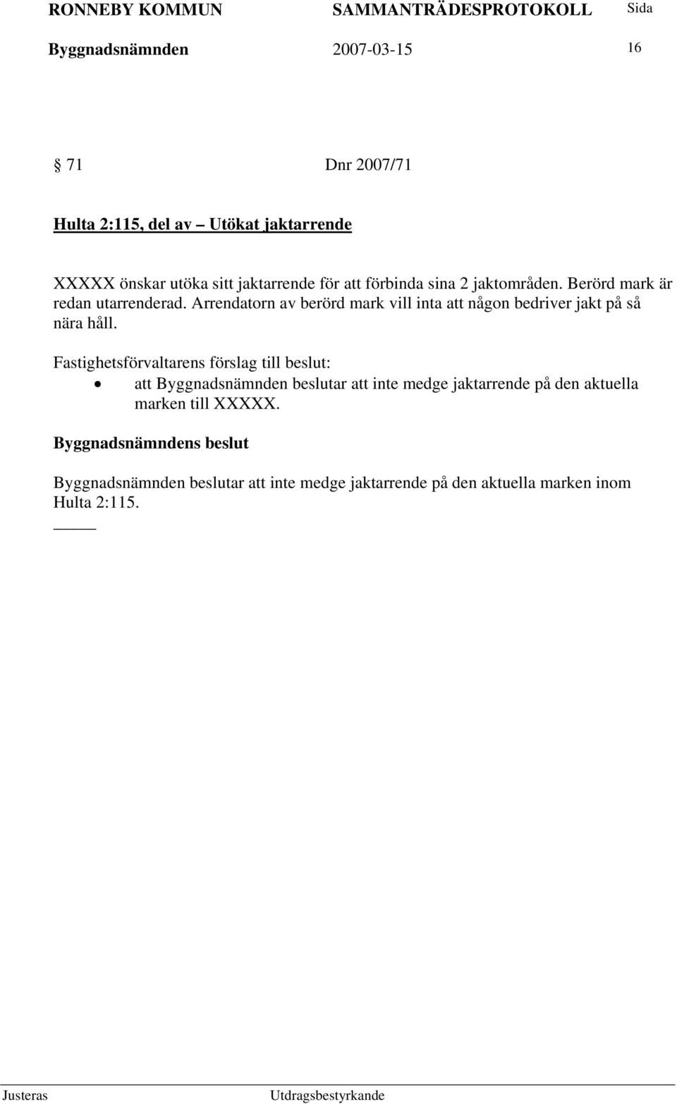 Arrendatorn av berörd mark vill inta att någon bedriver jakt på så nära håll.