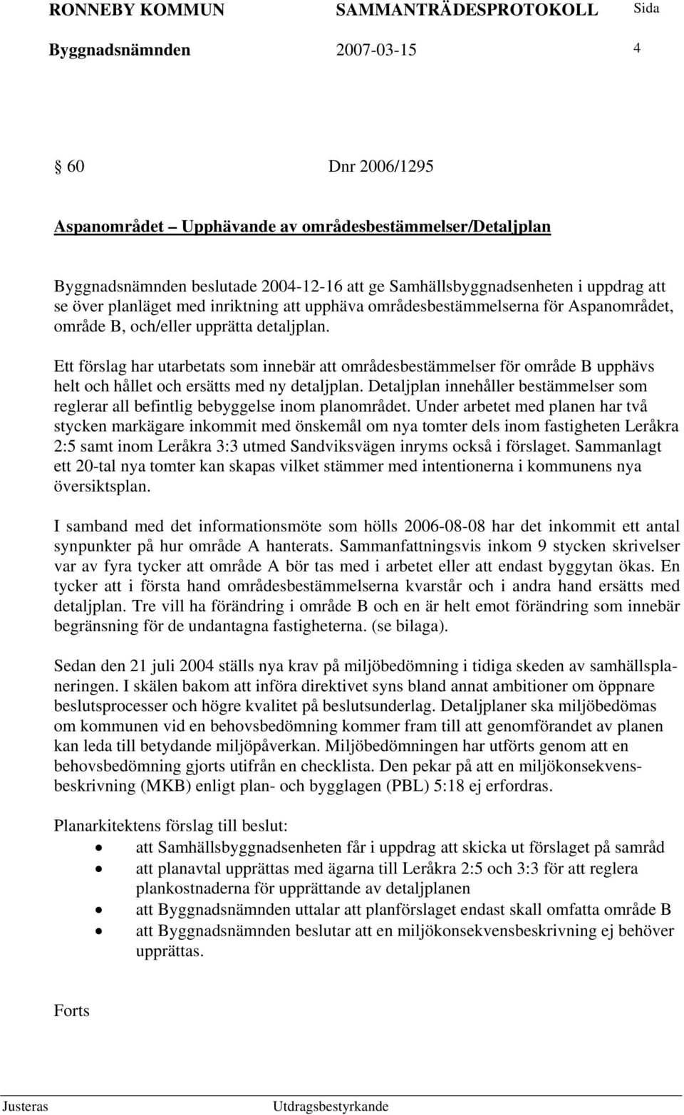 Ett förslag har utarbetats som innebär att områdesbestämmelser för område B upphävs helt och hållet och ersätts med ny detaljplan.